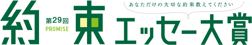 第29回 約束（プロミス）エッセー大賞／あなただけの大切な約束を教えてください。